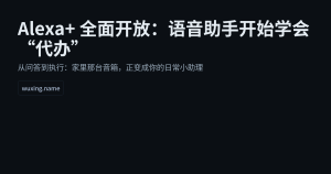Alexa+全面开放：语音助手开始学会“代办”