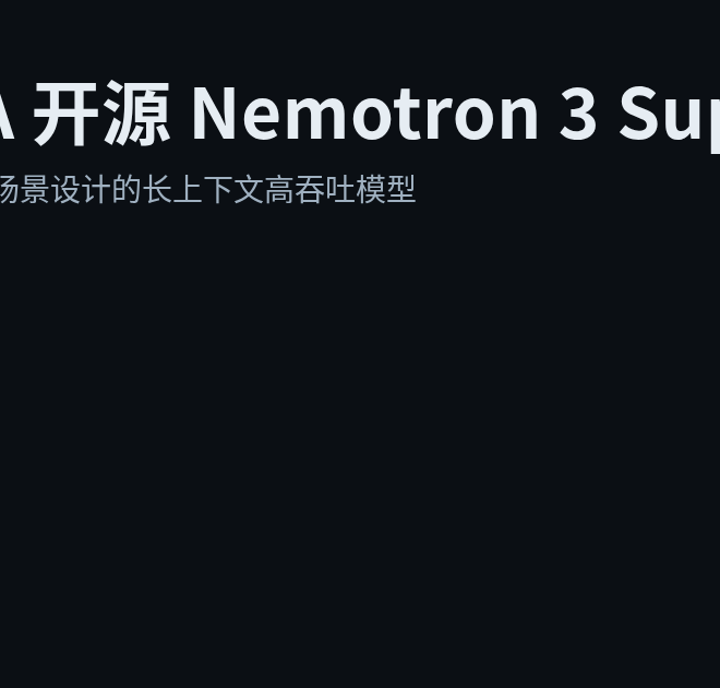NVIDIA 开源 Nemotron 3 Super：多智能体应用的“省钱大脑”来了