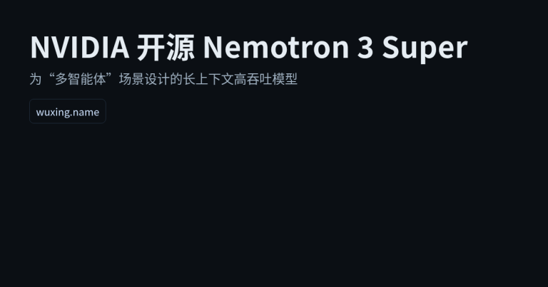 NVIDIA 开源 Nemotron 3 Super：多智能体应用的“省钱大脑”来了